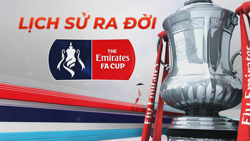 Lịch sử hình thành và những đội bóng giàu thành tích nhất tại Cúp FA